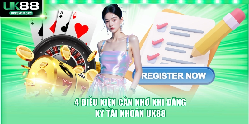 4 điều kiện cần nhớ khi đăng ký tài khoản UK88