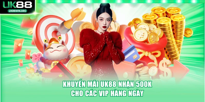 Khuyến mãi UK88 nhận 500K cho các VIP hàng ngày