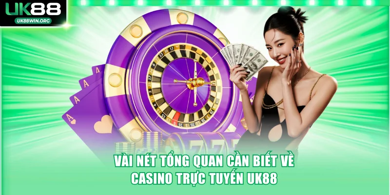 Vài nét tổng quan cần biết về casino trực tuyến UK88