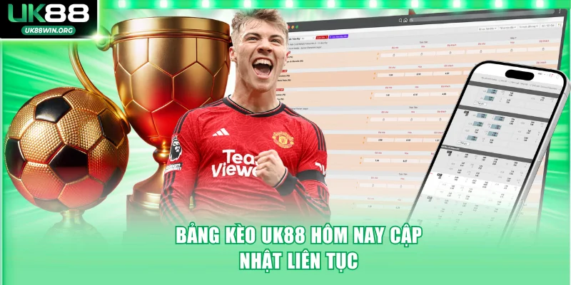 Bảng kèo UK88 hôm nay cập nhật liên tục