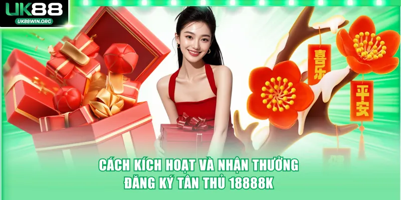 Cách kích hoạt và nhận thưởng đăng ký tân thủ 18888K