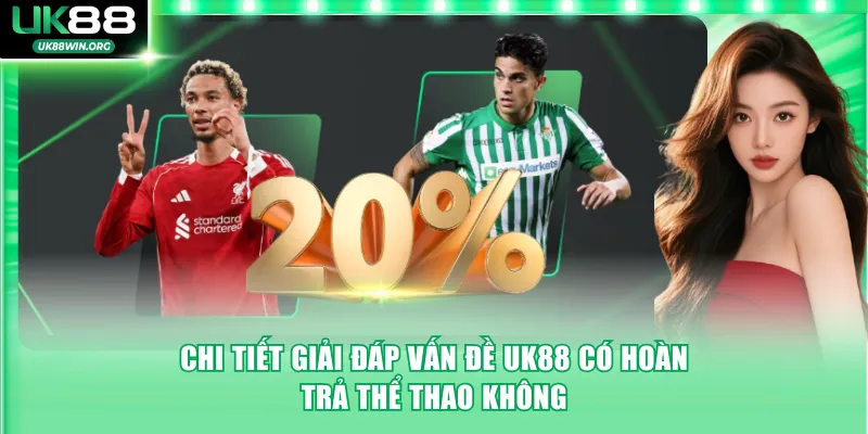 Chi tiết giải đáp vấn đề UK88 có hoàn trả thể thao không