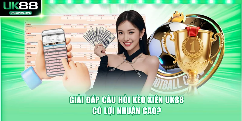 Giải đáp câu hỏi kèo xiên UK88 có lợi nhuận cao?