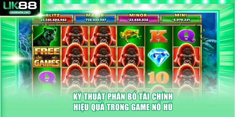 Kỹ thuật phân bổ tài chính hiệu quả trong game nổ hũ