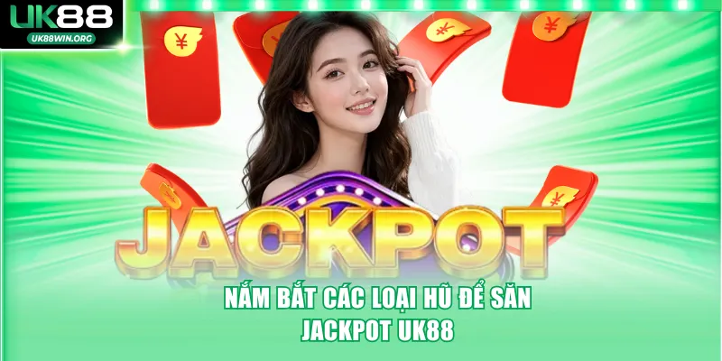 Nắm bắt các loại hũ để săn jackpot UK88