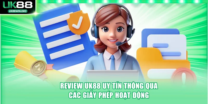 Review UK88 uy tín thông qua các giấy phép hoạt động