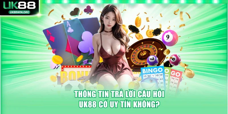 Thông tin trả lời câu hỏi UK88 có uy tín không?
