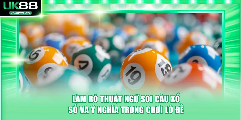 Làm rõ thuật ngữ soi cầu xổ số và ý nghĩa trong chơi lô đề
